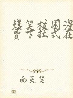 爆笑校园漫画免费下拉式在线阅读,光线漫画