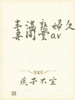 丰满熟妇久久人妻同堂av封面