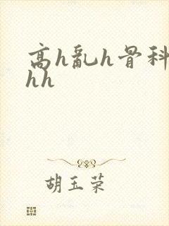 高h乱h骨科hhh