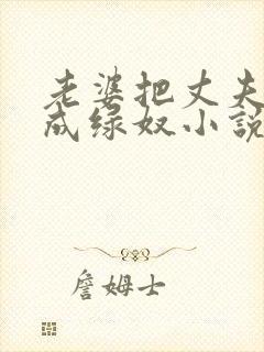 老婆把丈夫调教成绿奴小说