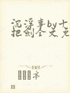 沉浮事by十三把剑全文免费阅读笔趣阁