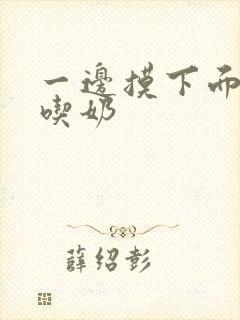 一边摸下面一边吃奶