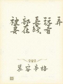 被部长玩弄的人妻在线看