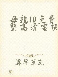 母亲10免费完整高清电视剧在线看