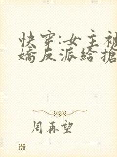 快穿:女主被病娇反派给抢了封面