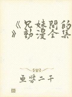 《兄妹间的秘密》动漫全集网站免费