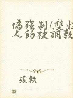 伪强制/双性美人的被调教游戏_伪强制