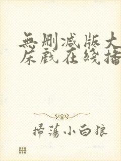 无删减版大尺度床戏在线播放