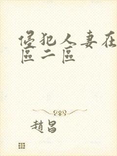 侵犯人妻在线一区二区