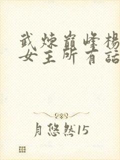 武炼巅峰杨开上女主所有话
