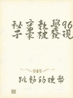 秘密教学96话子豪被发现了