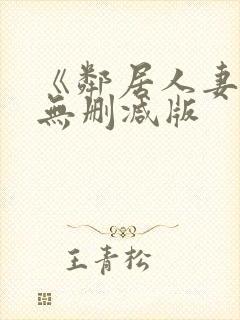 《邻居人妻》漫无删减版