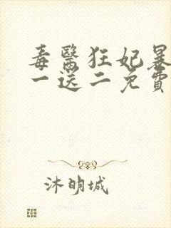 毒医狂妃暴君娶一送二免费阅读全文