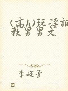 (高h)玩淫调教男男文