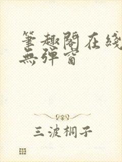 笔趣阁在线阅读无弹窗