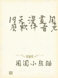19天漫画用什么软件看免费