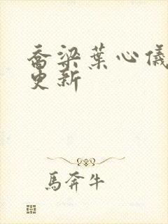 乔梁叶心仪最快更新