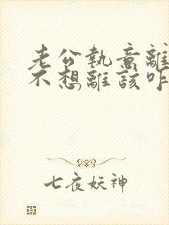 老公执意离婚我不想离该咋样处理