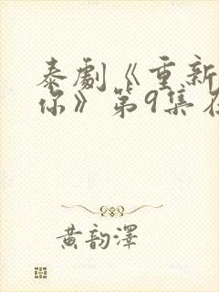 泰剧《重新爱上你》第9集在线观看