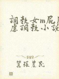 调教女m屁股撅虐调教小说