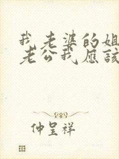 我老婆的姐姐的老公我应该叫什么