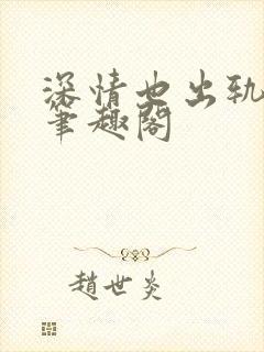 深情也出轨by笔趣阁