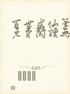 百世求仙笔趣阁免费阅读无弹窗