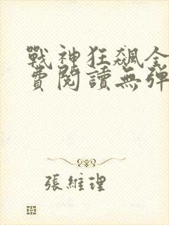 战神狂飙全文免费阅读无弹窗