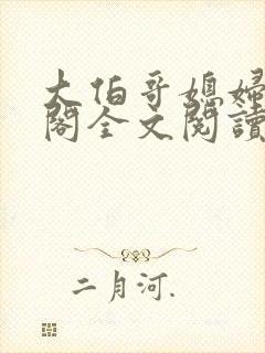大伯哥媳妇笔趣阁全文阅读无弹窗