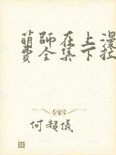 萌师在上漫画免费全集下拉式观看