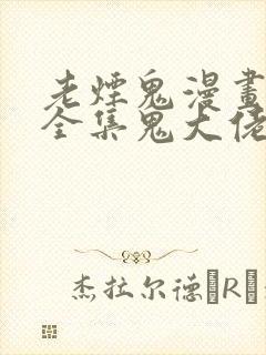 老烟鬼漫画免费全集鬼大佬