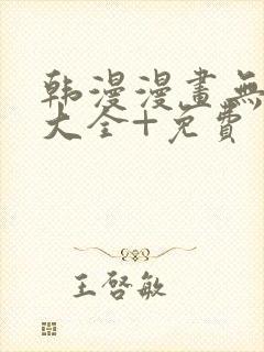 韩漫漫画无遮挡大全+免费