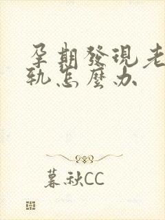孕期发现老公出轨怎么办