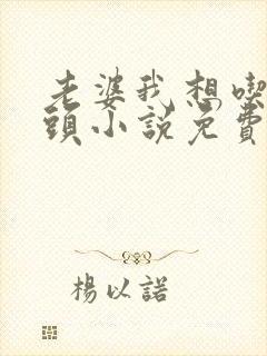 老婆我想吃小头头小说免费阅读封面