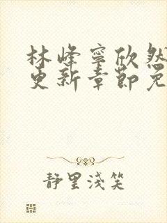 林峰宁欣然刚刚更新章节免费阅读西
