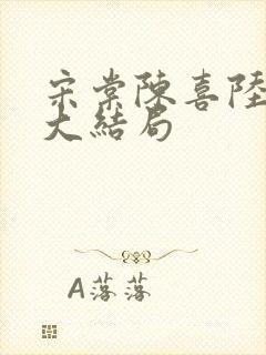 宋棠陈喜陆时亦大结局