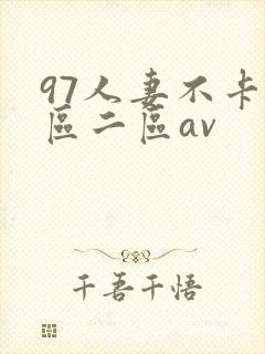 97人妻不卡一区二区av