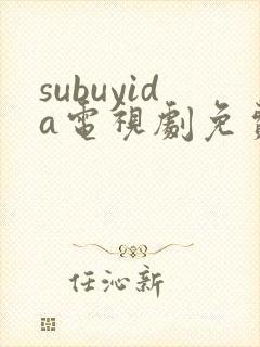 subuyida电视剧免费观看全集