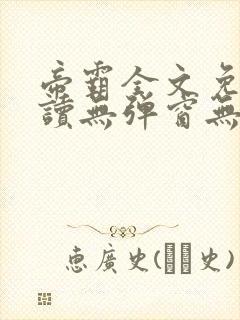 帝霸全文免费阅读无弹窗无广告