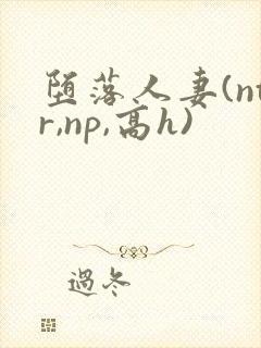 堕落人妻(ntr,np,高h)封面