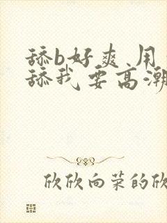 舔b好爽 用力舔我要高潮了
