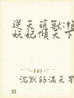 逆天萌兽:绝世妖妃倾天下封面