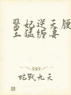 医妃逆天腹黑鬼王猛缠妻封面