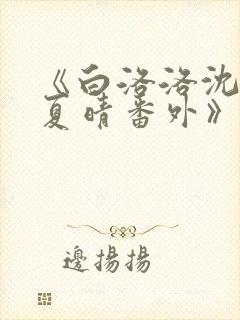 《白洛洛沈知景夏晴番外》