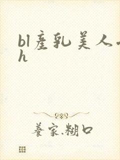 bl产乳美人受h