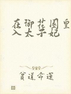 在御花园皇上进入太子妃