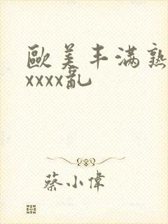 欧美丰满熟妇xxxxx乱