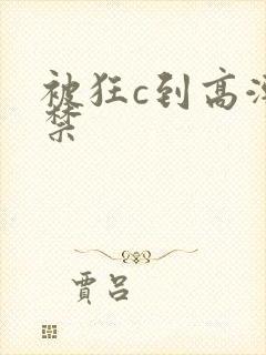 被狂c到高潮失禁