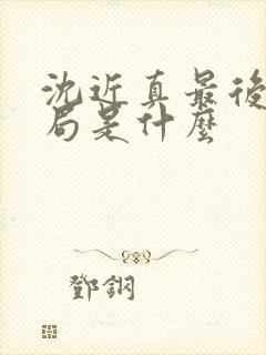 沈近真最后的结局是什么