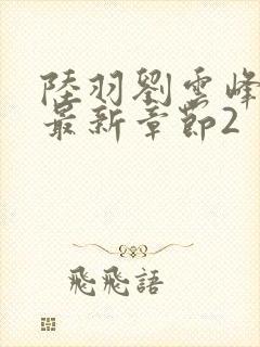 陆羽刘云峰小说最新章节2